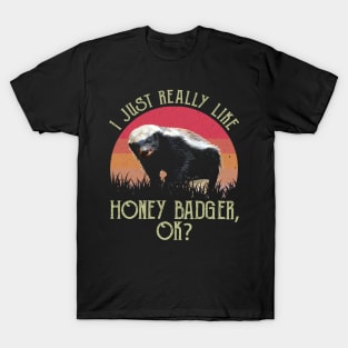 I Just Really Like Honey Badger, OK? Daring Deeds Rendered on Graphic Tee T-Shirt